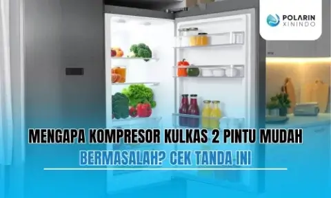 Mengapa Kompresor Kulkas 2 Pintu Mudah Bermasalah? Cek Tanda Ini