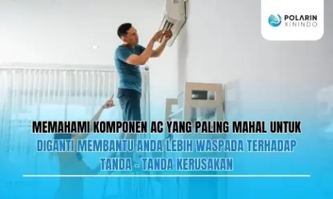 Memahami komponen AC yang paling mahal untuk diganti membantu Anda lebih waspada terhadap tanda-tanda kerusakan